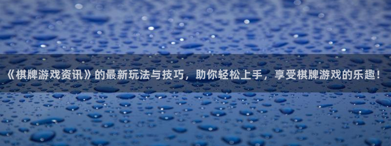 高德娱乐开户测速：《棋牌游戏资讯》的最新玩法与技巧，助你轻松